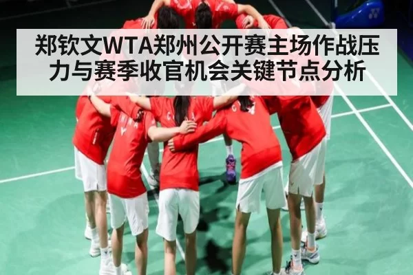 郑钦文WTA郑州公开赛主场作战压力与赛季收官机会关键节点分析 - BandaoSports